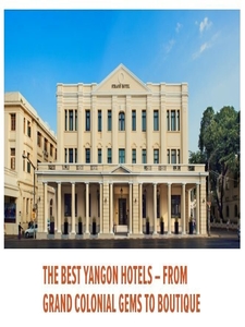 Best Yangon Hotels ΓÇô from Grand Colonial Gems to Boutique Loft Hotels